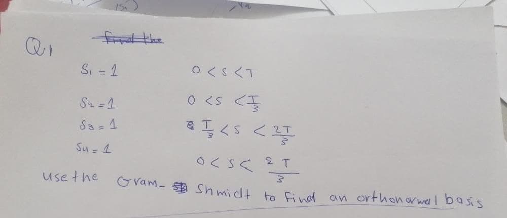 fru the
Si = 1
O<S <T
S2 =1
S3 = 1
2T
Su = 1
2 T
use the
Gvam- S shmidt to find
an orthon o wel basis
