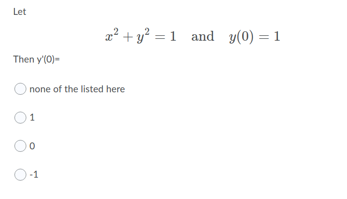 Let
x2 + y? = 1 and y(0) = 1
Then y'(0)=
none of the listed here
1
-1
