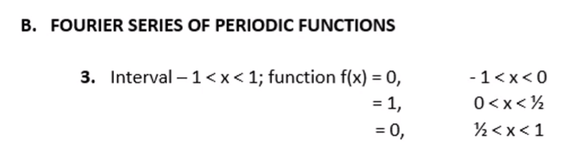 B. FOURIER SERIES OF PERIODIC FUNCTIONS
3. Interval – 1<x< 1; function f(x) = 0,
= 1,
= 0,
- 1<x<0
0<x<½
%3D
½<x< 1
