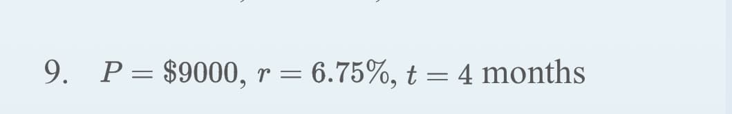 9. P = $9000, r = 6.75%, t = 4 months