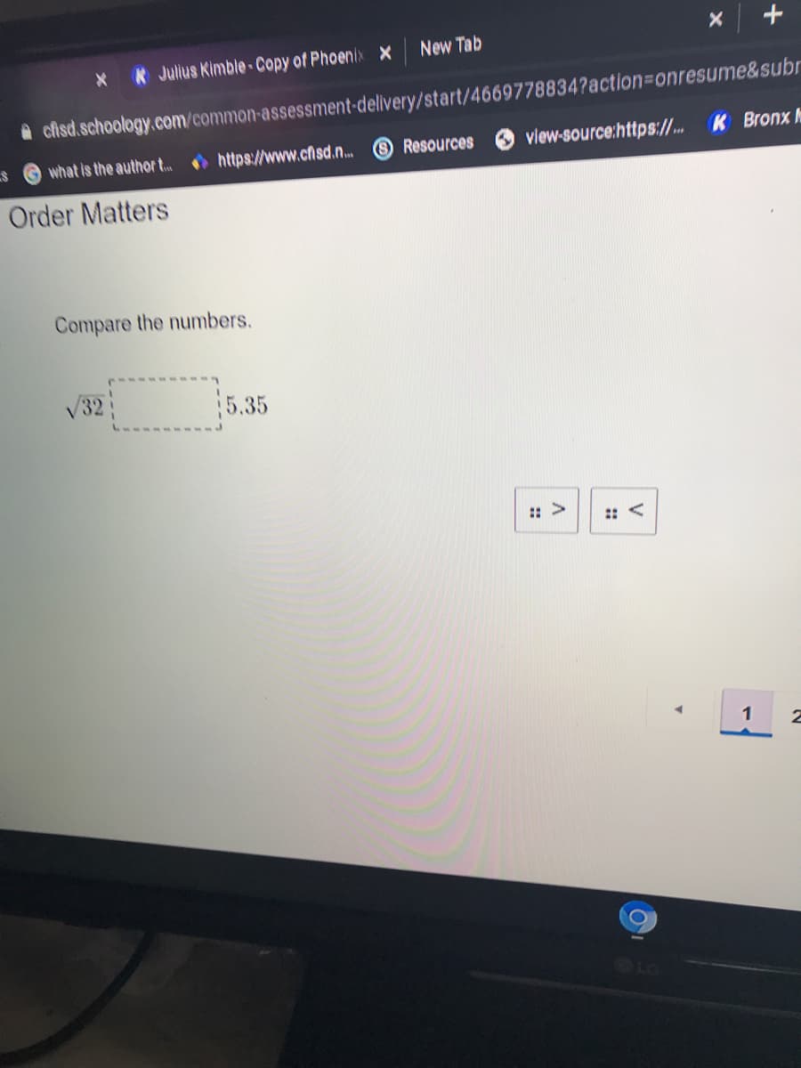 New Tab
K Julius Kimble-Copy of Phoenix X
a cfisd.schoology.com/common-assessment-delivery/start/4669778834?action=onresume&subr
K Bronx h
Resources
view-source:https://.
what is the author t. https://www.cfisd.n..
Order Matters
Compare the numbers.
V32
5.35
:: >
1
LG
