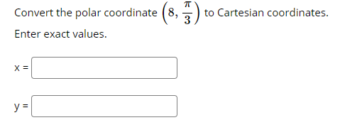 Convert the polar coordinate (8,
to Cartesian coordinates.
3
Enter exact values.
X =
y =
