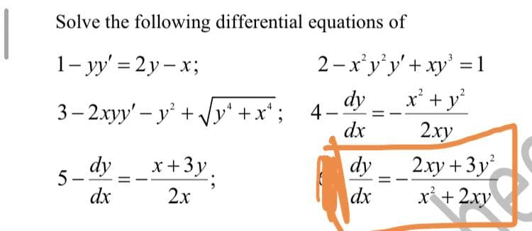 Solve the following differential equations of
1- y' = 2 y – x;
2 -x'y'y'+ xy' =1
x' + y'
2ху
2.xy +3y
dy
3– 2.xyy' – y' + Vyʻ +x'; 4-
dx
x+3y.
dx
dy
dy
2х
dx
x+ 2xy
