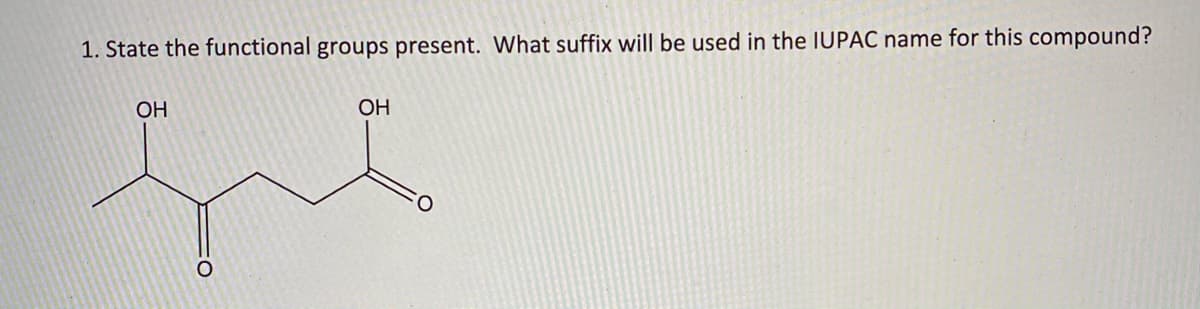 1. State the functional groups present. What suffix will be used in the IUPAC name for this compound?
OH
ОН
