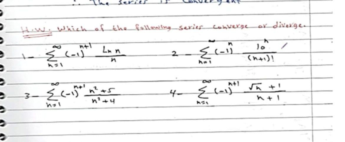 Hiw. whiich of the fallowing series
converge
or diverge.
ntl
Ln n
2.
in
(n+i)!
hal
n? +4
ヘ+!
hsl
ト
