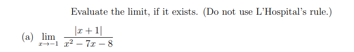 Evaluate the limit, if it exists. (Do not use L'Hospital's rule.)
|x +1|
(а) lim
a--1 x2 – 7x – 8
