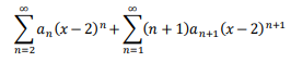 >an (x – 2)" +> (n + 1)a,41 (x – 2)"*1
n=2
n=1
