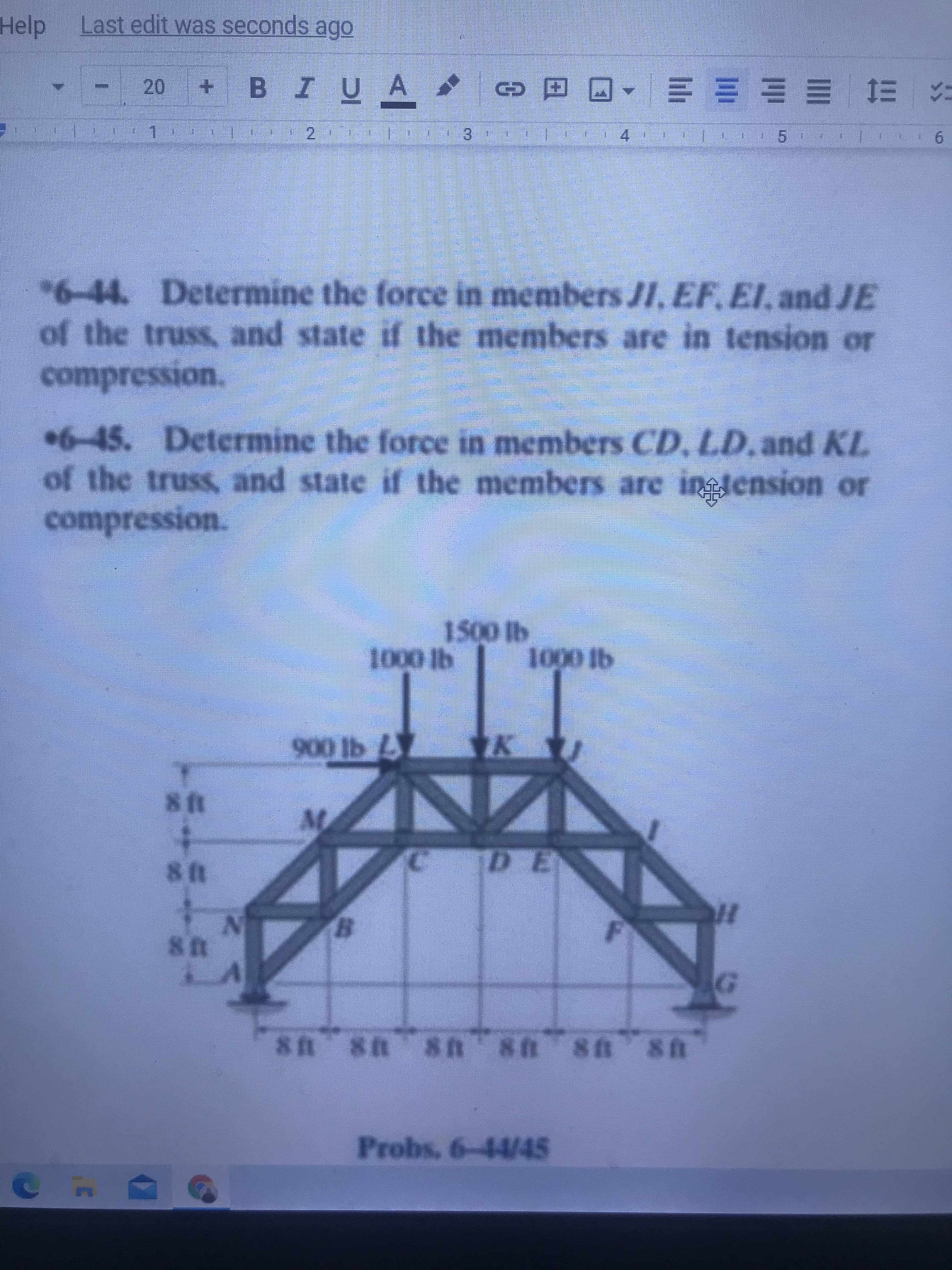 5.
Help Last edit was seconds ago
20
公 =t 三 三三~回国8
1.
2.
ヤ
9.
*6-44. Determine the force in members I,EF.EI.and JE
of the truss, and state if the members are in tension or
compression.
•6-45. Determine the force in members CD, LD,and KL
of the truss, and state if the members are indension or
compression.
791006
U8 98 U8 US U8US
