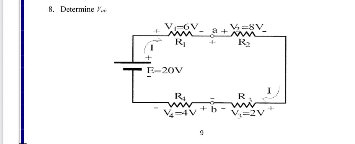 8. Determine Vab
+
I
V₁=6V
R₁
E=20V
R4
V4=4V
a +
9
+
+ b
V=8V
R₂
R 3
V3=2V
+