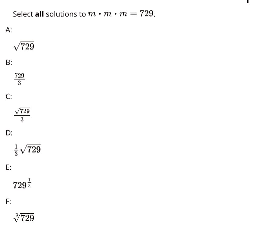 Select all solutions to m • m • m =
А:
V729
B:
729
3
C:
729
3
D:
V729
E:
729
F:
3
V729
