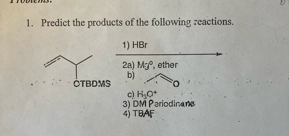 1. Predict the products of the following reactions.
1) HBr
2a) Mgo, ether
b.)
CTBDMS
c) H3O+
3) DM Periodinane
4) TBAF