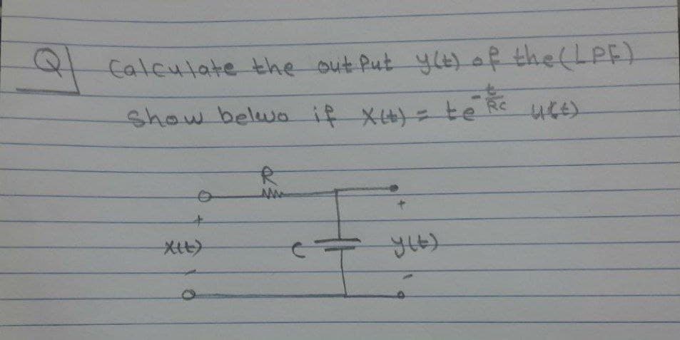 Calculate the out Put y(t) of the (LPF)
show belwo if X++) = te c
Xit)
R
ww
c=
4(E)