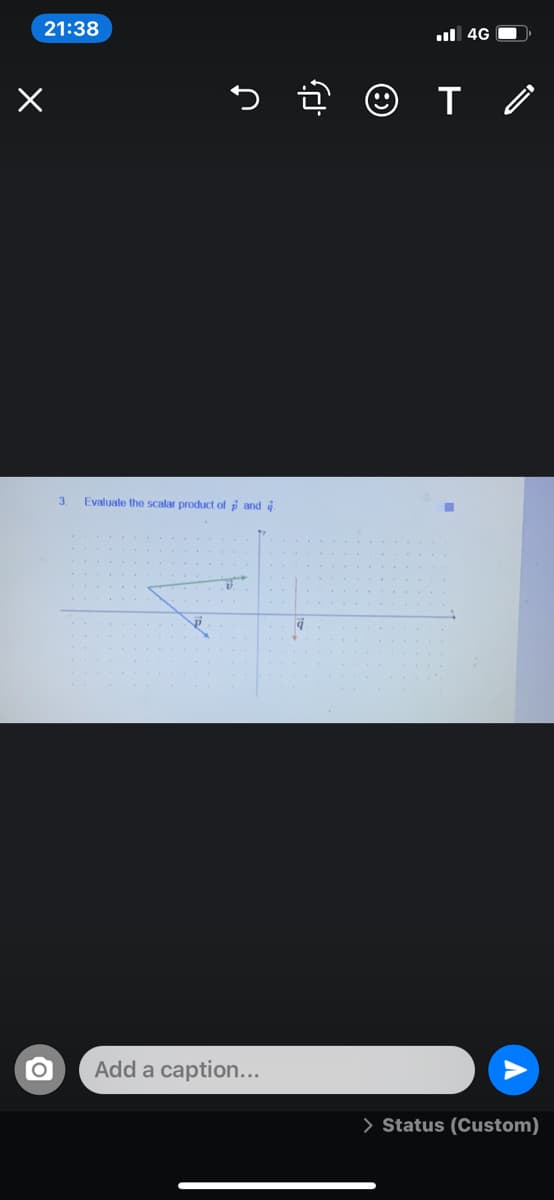 21:38
ul 4G O
3.
Evaluale the scalar product of p and
Add a caption...
> Status (Custom)
