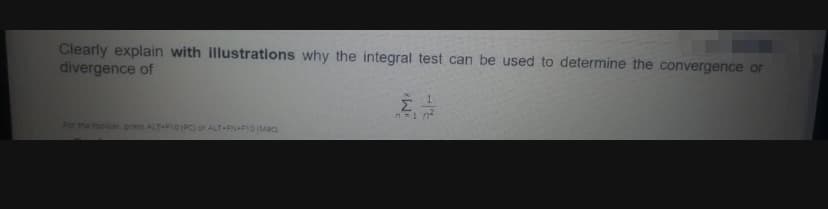 Clearly explain with illustrations why the integral test can be used to determine the convergence or
divergence of
ni n
For tme toolbar press ALTF1OPC) or ALT-EN+FIO (Mac
