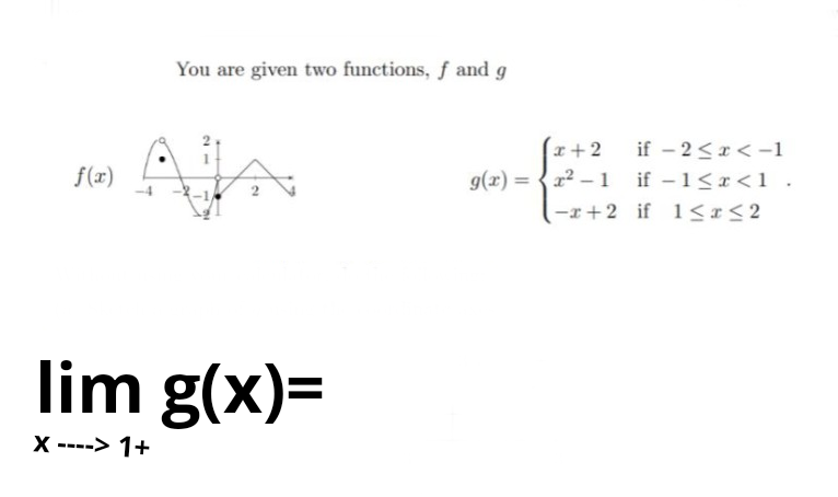 You are given two functions, f and g
if - 2<r < -1
g(x) = {22 –1 if -1<r<1.
(x+2 if 1I<2
x+2
f(r)
lim g(x)=
X ----> 1+
