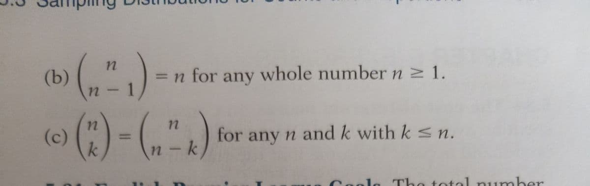 (b) \( \binom{n}{n-1} = n \) for any whole number \( n \geq 1 \).

(c) \( \binom{n}{k} = \binom{n}{n-k} \) for any \( n \) and \( k \) with \( k \leq n \).