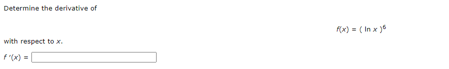 Determine the derivative of
f(x) = ( In x )6
with respect to x.
f'(x) =
