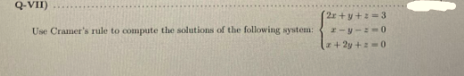 Q-VII)
2r +y+ = 3
Use Cramer's rule to compute the solutions of the following system:
2-y--0
+2y+ 0
