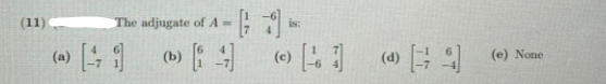 (11)
The adjugate of A=
is:
(» ]
(a)
(c)
(d)
(e) None
