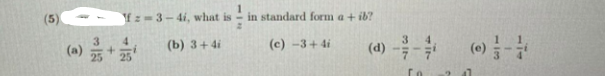 Yz 3-4i, what is
in standard form a + ib?
3.
3
(a)
4.
(b) 3+ 4i
(d) --
(c) -3+ 4i
(0)
25
