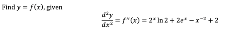 Find y = f(x), given
d²y
dx²
= f'(x) = 2* In 2 + 2ex -x-² +2