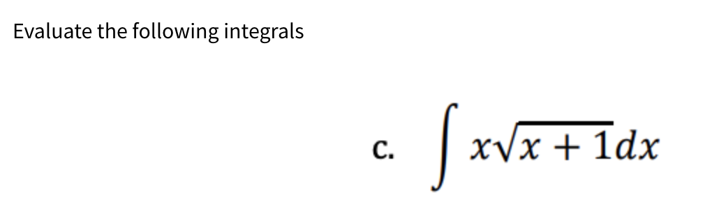 Evaluate the following integrals
C.
[x√x-
x√x + 1dx