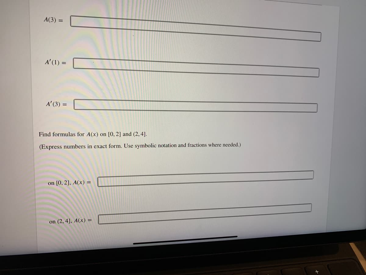 A(3) =
A' (1) =
A' (3) =
Find formulas for A(x) on [0, 2] and (2,4].
(Express numbers in exact form. Use symbolic notation and fractions where needed.)
on [0, 2], A(x) =
on (2, 4], A(x) =
