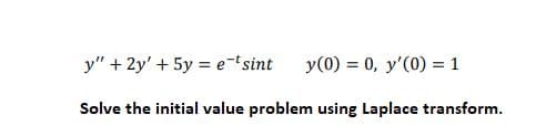 y" + 2y' + 5y = e-tsint
y(0) = 0, y'(0) = 1
Solve the initial value problem using Laplace transform.
