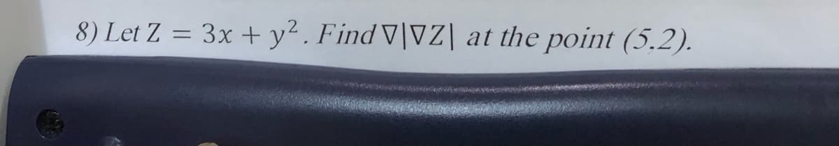 8) Let Z = 3x + y². Find V|VZ| at the point (5.2).
