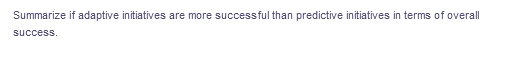 Summarize if adaptive initiatives are more successful than predictive initiatives in terms of overall
success.
