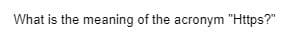 What is the meaning of the acronym "Https?"