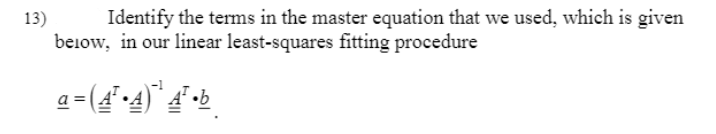 13)
Identify the terms in the master equation that we used, which is given
beiow, in our linear least-squares fitting procedure
