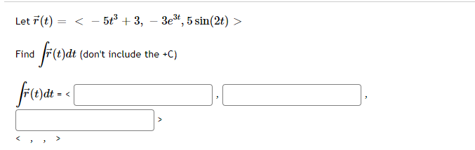 Let 7(t) = < – 5t3 + 3,
3e*, 5 sin(2t) >
Find
)dt (don't include the +C)
frenat - [
= <
