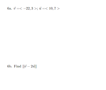 6a. i =< -22,3 >; i=< 10,7 >
6b. Find ||7 – 2i||
