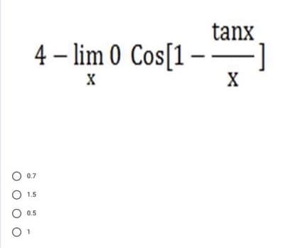 tanx
4 – lim 0 Cos[1 – –]
X
O 0.7
O 1.5
O 0.5
