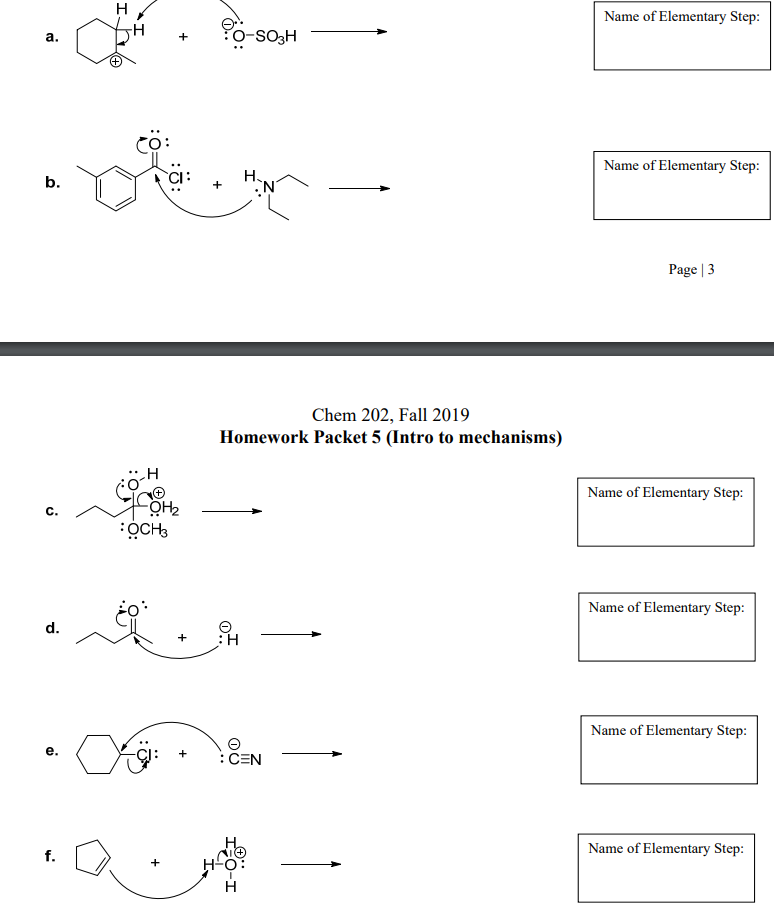 н/
Name of Elementary Step
H
O-SO3H
а.
Name of Elementary Step:
Н.
b.
Page 3
Chem 202, Fall 2019
Homework Packet 5 (Intro to mechanisms)
Name of Elementary Step
-Она
:оснь
с.
Name of Elementary Step
d.
+
Name of Elementary Step
е.
+
CEN
Name of Elementary Step
f.
