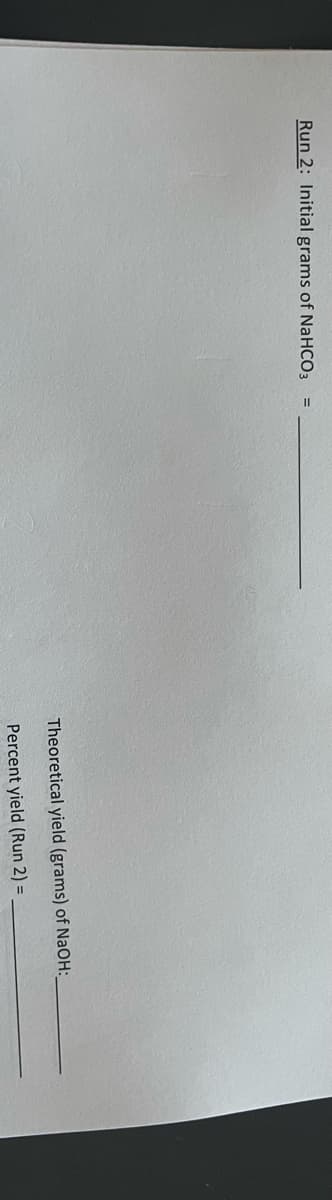 Run 2: Initial grams of NaHCO3
Theoretical yield (grams) of NaOH:
Percent yield (Run 2) =

