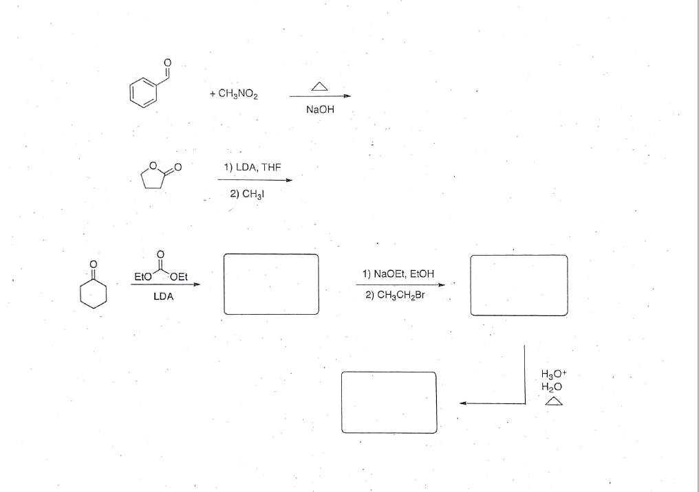 CH;NO2
NAOH
1) LDA, THE
2) CH3I
EtO
OEt
1) NaOEt, E1OH
LDA
2) CH3CH2B
H3O+
H20
