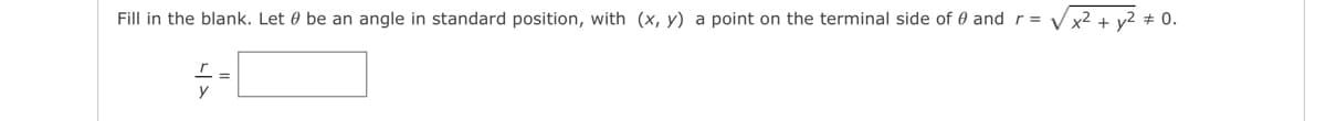 Fill in the blank. Let be an angle in standard position, with (x, y) a point on the terminal side of and r= √x² + y2 = 0.
y