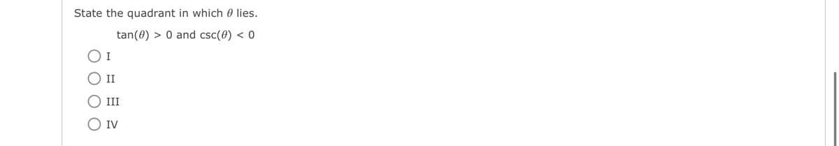 State the quadrant in which lies.
tan (0) > 0 and csc(0) < 0
0 0 0 0
I
II
III
IV