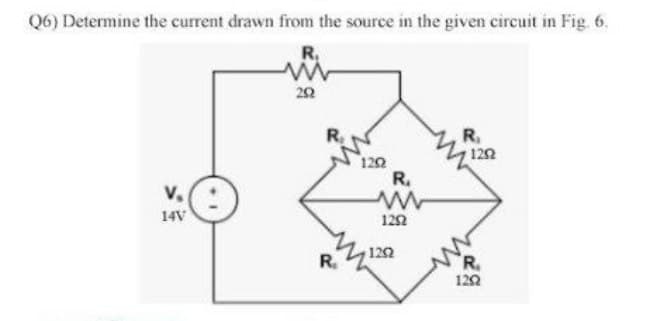 Q6) Determine the current drawn from the source in the given circuit in Fig. 6.
R₁
V₂
14V
292
R₁
R.
1202
R.
ww
1292
1292
R₁
Z 1252
R₁
1292