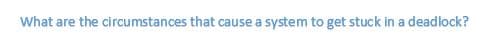 What are the circumstances that cause a system to get stuck in a deadlock?
