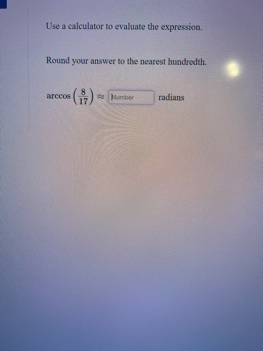 Use a calculator to evaluate the expression.
Round your answer to the nearest hundredth.
(유)
arccos
- Number
radians
