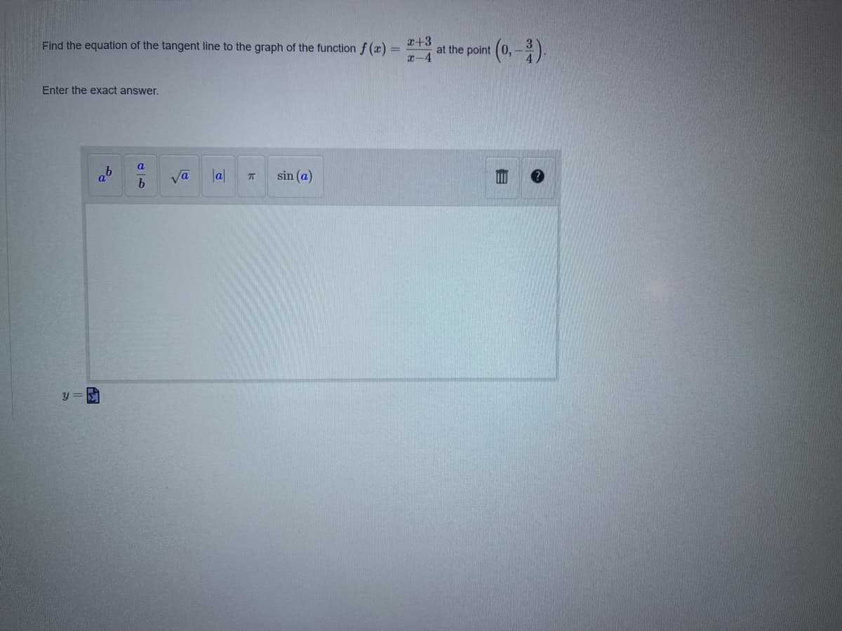 x+3
at the point
x-4
Find the equation of the tangent line to the graph of the function f (x) =
Enter the exact answer.
a
Va
la|
sin (a)
b.
y =
