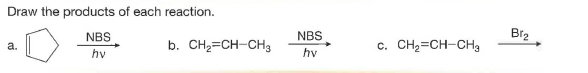 Draw the products of each reaction.
NBS
NBS
Br2
b. CH2=CH-CHg
c. CH2=CH-CHa
а.
hv
hv
