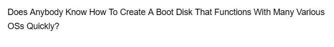 Does Anybody Know How To Create A Boot Disk That Functions With Many Various
OSS Quickly?