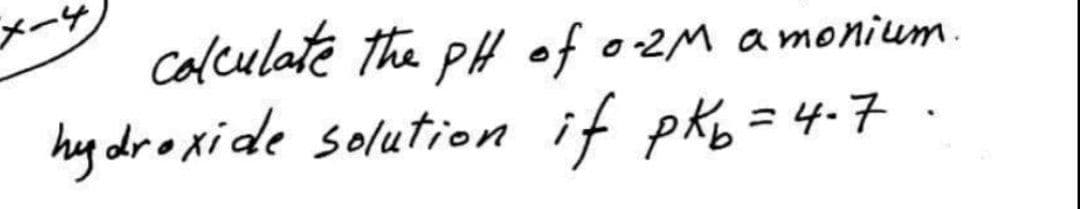 メージ
colculate the pH of o2M amonium
hy droxide solution if pkb=4.7.
