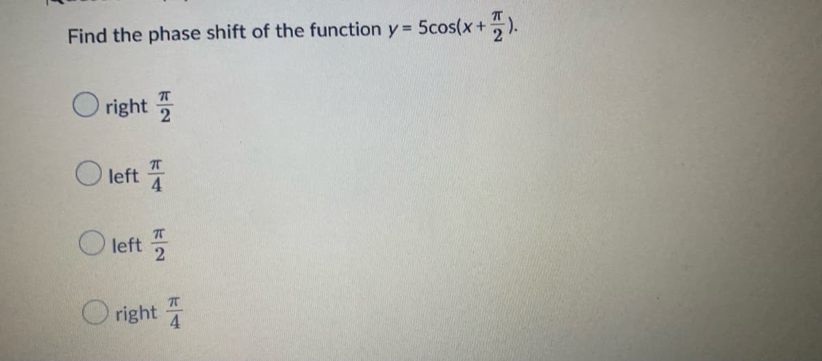 Find the phase shift of the function y = 5cos(x+).
O right
O left
O left
2
O right
