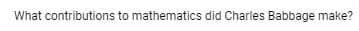 What contributions to mathematics did Charles Babbage make?
