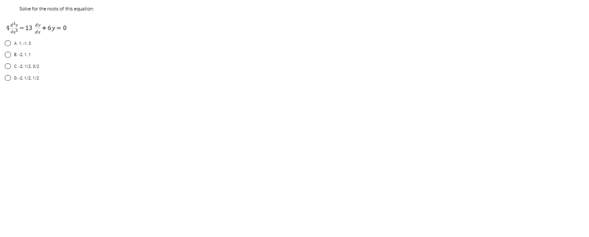 Solve for the roots of this equation:
dy +6y= 0
d -13
O A. 1, -1,0
О в.-2,1, 1
O C.-2, 1/2, 3/2
O D. -2, 1/2, 1/2
